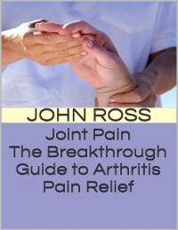 Cover Joint Pain: The Breakthrough Guide to Arthritis Pain Relief