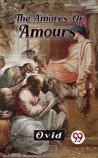 Cover The Amores; Or, Amours