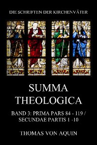 Cover Summa Theologica, Band 3: Prima Pars, Quaestiones 84- 119, Secundae Partis 1 - 10