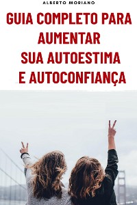 Cover Guia Completo Para Aumentar Sua Autoestima E Autoconfiança
