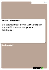 Cover Die datenschutzkonforme Einrichtung des Home-Office. Vereinbarungen und Richtlinien