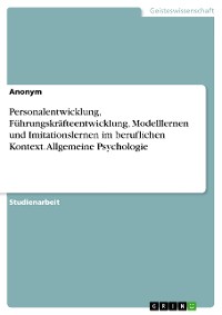 Cover Personalentwicklung, Führungskräfteentwicklung, Modelllernen und Imitationslernen im beruflichen Kontext. Allgemeine Psychologie
