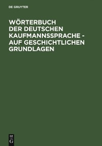 Cover Wörterbuch der deutschen Kaufmannssprache - auf geschichtlichen Grundlagen