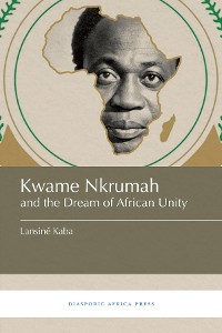 Cover Kwame Nkrumah and the Dream of African Unity