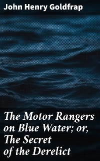 Cover The Motor Rangers on Blue Water; or, The Secret of the Derelict