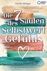 Cover Die 7 Säulen des Selbstwertgefühls: Mit den Powermethoden aus der Persönlichkeitsentwicklung zu mehr Selbstliebe, Selbstbewusstsein und Selbstakzeptanz (inkl. Übungen und Workbook)