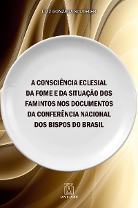 Cover A consciência eclesial da fome e da situação dos famintos nos documentos da Conferência Nacional dos Bispos do Brasil