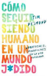 Cover How to Stay Human in a F*cked-Up World \ (Spanish edition)