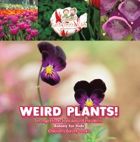 Cover Weird Plants! Strange Plants from Around the World - Botany for Kids - Children's Botany Books