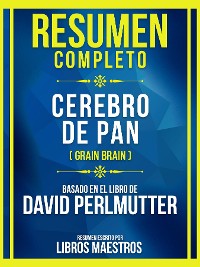 Cover Resumen Completo - Cerebro De Pan (Grain Brain) - Basado En El Libro De David Perlmutter