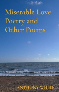 Cover Miserable Love Poetry and Other Poems