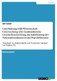 Cover Unterhaltung trifft Wissenschaft. Untersuchung über kontrafaktische Geschichtsschreibung zur Aufarbeitung des Nationalsozialismus in der Populärliteratur
