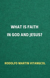 Cover What is Faith in God and Jesus?