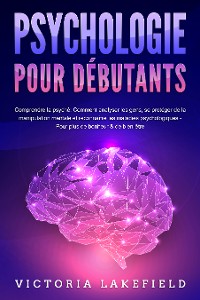 Cover PSYCHOLOGIE POUR DÉBUTANTS - Comprendre la psyché: Comment analyser les gens, se protéger de la manipulation mentale et reconnaître les maladies psychologiques - Pour plus de bonheur & de bien-être