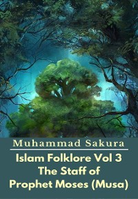 Cover Islam Folklore Vol 3 The Staff of Prophet Moses (Musa)