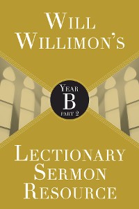 Cover Will Willimon's Lectionary Sermon Resource: Year B Part 2