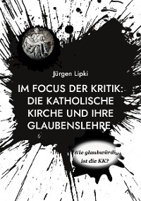 Cover Im Focus Der Kritik: Die Katholische Kirche Und Ihre Glaubenslehre