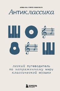 Cover Антиклассика: Легкий путеводитель по напряженному миру классической музыки