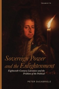 Cover Sovereign Power and the Enlightenment : Eighteenth-Century Literature and the Problem of the Political