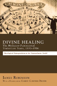 Cover Divine Healing: The Holiness-Pentecostal Transition Years, 1890–1906