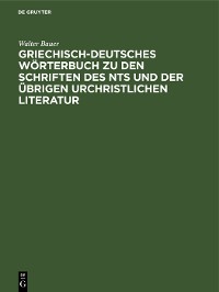 Cover Griechisch-Deutsches Wörterbuch zu den Schriften des NTs und der übrigen urchristlichen Literatur