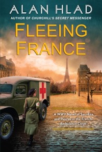 Cover Fleeing France : A WWII Novel of Sacrifice and Rescue in the French Ambulance Service