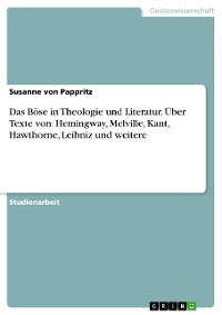 Cover Das Böse in Theologie und Literatur. Über Texte von: Hemingway, Melville, Kant, Hawthorne, Leibniz und weitere