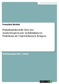 Cover Praktikumsbericht über das studienbegleitende fachdidaktische Praktikum im Unterrichtsfach Religion