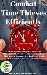 Cover Combat Time Thieves Efficiently : Say No without Scruples, New Time Management Tricks vs. Procrastination & Distraction, Increase Productivity, avoid Permanent Stress & Time Traps