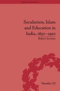 Cover Secularism, Islam and Education in India, 1830 1910