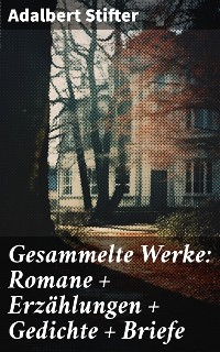 Cover Gesammelte Werke: Romane + Erzählungen + Gedichte + Briefe