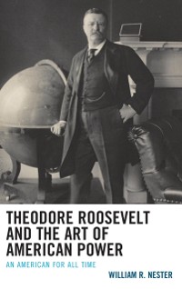 Cover Theodore Roosevelt and the Art of American Power