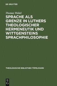 Cover Sprache als Grenze in Luthers theologischer Hermeneutik und Wittgensteins Sprachphilosophie