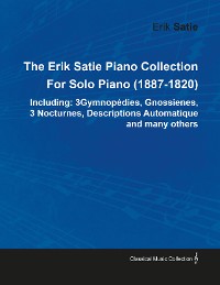 Cover The Erik Satie Piano Collection Including: 3 Gymnopedies, Gnossienes, 3 Nocturnes, Descriptions Automatique and Many Others by Erik Satie for Solo Piano