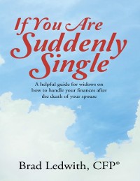 Cover If You Are Suddenly Single:  A Helpful Guide for Widows On How to Handle Your Finances After the Death of Your Spouse