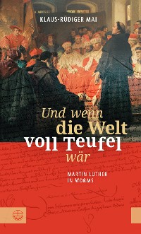 Cover Und wenn die Welt voll Teufel wär. Martin Luther in Worms.