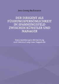 Cover Der Dirigent als Führungspersönlichkeit im Spannungsfeld zwischen Künstler und Manager