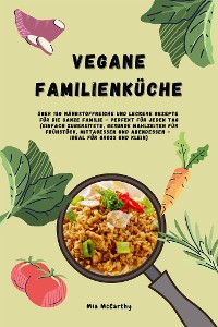 Cover Vegane Familienküche: Über 150 nährstoffreiche und leckere Rezepte für die ganze Familie – Perfekt für jeden Tag (Gesunde Mahlzeiten für Frühstück, Mittagessen und Abendessen - Ideal für Groß & Klein)