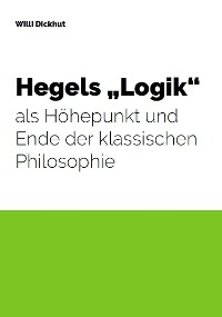 Cover Hegels "Logik" als Höhepunkt und Ende der klassischen Philosophie