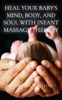 Cover Heal Your Baby's Mind, Body, and Soul With Infant Massage Therapy