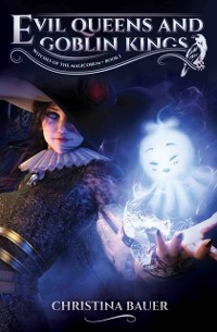 Cover Evil Queens And Goblin Kings : A Fairy Tale Retelling of Snow White