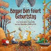 Cover Bagger Ben feiert Geburtstag- Eine kunterbunte Geschichte aus dem Baustellen-Kindergarten