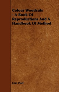 Cover Colour Woodcuts - A Book of Reproductions and a Handbook of Method