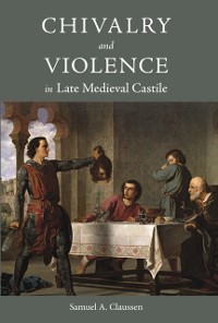 Cover Chivalry and Violence in Late Medieval Castile
