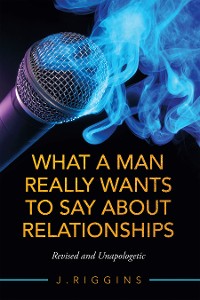 Cover What a Man Really Wants to Say About Relationships
