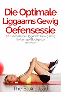Cover Die Optimale Liggaams Gewig Oefensessie :  50+Gevorderde Liggaams Gewig Krag Oefeninge Blootgestel (Boek Een)