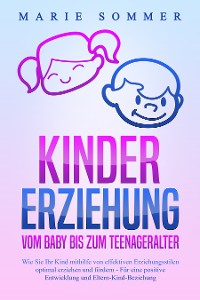 Cover KINDERERZIEHUNG - Vom Baby bis zum Teenageralter: Wie Sie Ihr Kind mit Hilfe von effektiven Erziehungsstilen optimal erziehen und fördern – Für eine positive Entwicklung und Eltern-Kind-Beziehung