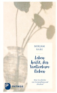 Cover Leben heißt, das Verlierbare lieben