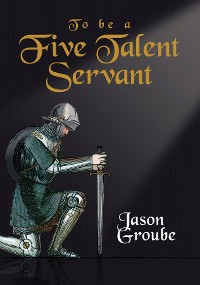 Cover To Be a Five Talent Servant