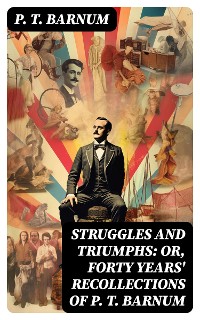 Cover Struggles and Triumphs: or, Forty Years' Recollections of P. T. Barnum